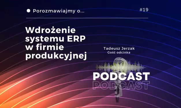Wdrożenie systemu ERP w firmie produkcyjnej – podcast